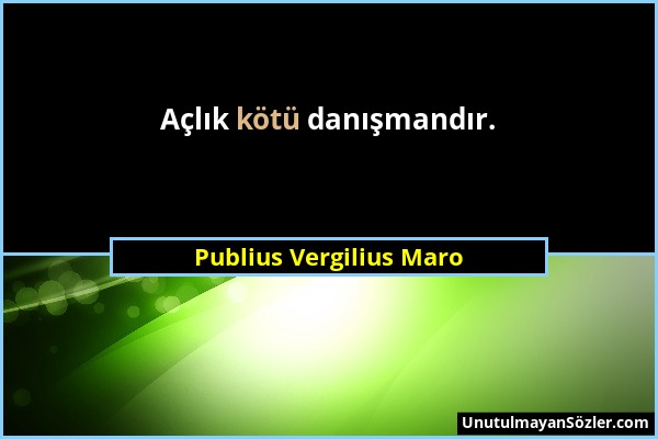 Publius Vergilius Maro - Açlık kötü danışmandır....