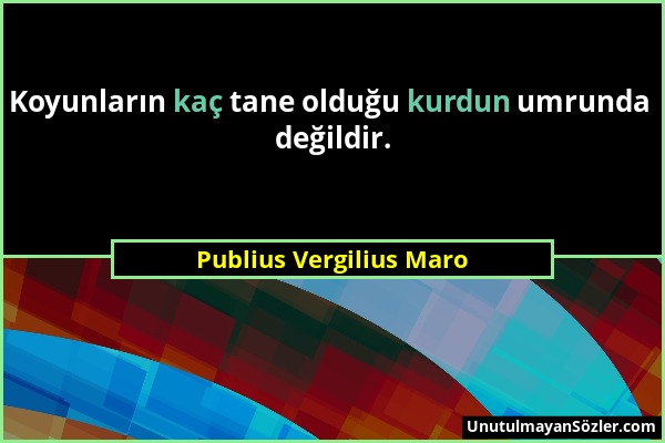 Publius Vergilius Maro - Koyunların kaç tane olduğu kurdun umrunda değildir....