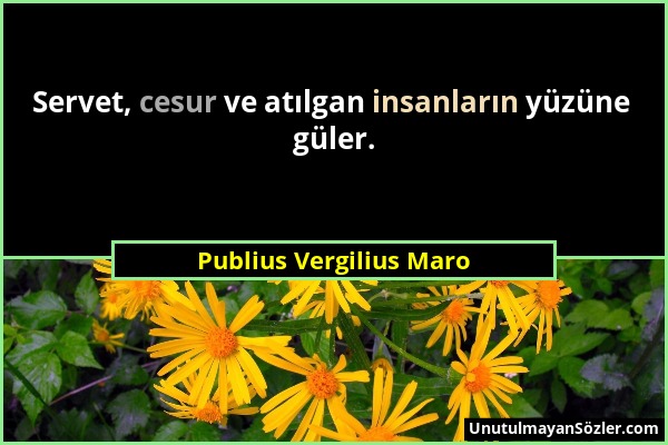 Publius Vergilius Maro - Servet, cesur ve atılgan insanların yüzüne güler....