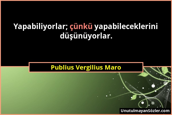 Publius Vergilius Maro - Yapabiliyorlar; çünkü yapabileceklerini düşünüyorlar....