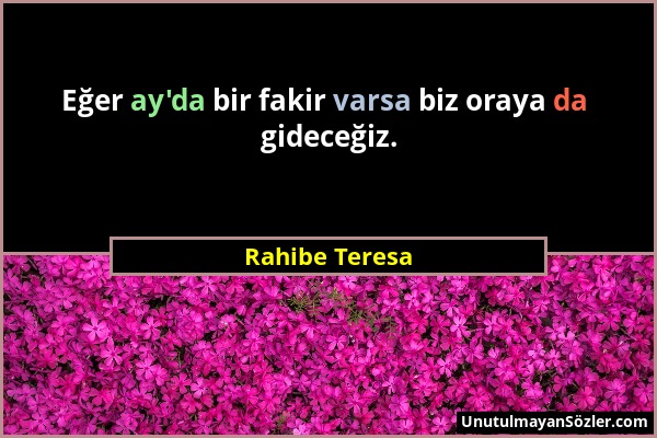 Rahibe Teresa - Eğer ay'da bir fakir varsa biz oraya da gideceğiz....