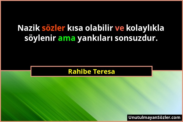 Rahibe Teresa - Nazik sözler kısa olabilir ve kolaylıkla söylenir ama yankıları sonsuzdur....