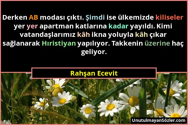 Rahşan Ecevit - Derken AB modası çıktı. Şimdi ise ülkemizde kiliseler yer yer apartman katlarına kadar yayıldı. Kimi vatandaşlarımız kâh ikna yoluyla...