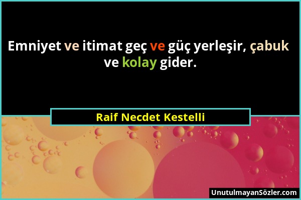 Raif Necdet Kestelli - Emniyet ve itimat geç ve güç yerleşir, çabuk ve kolay gider....