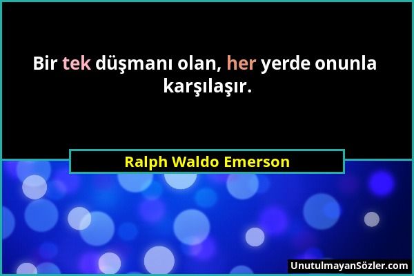 Ralph Waldo Emerson - Bir tek düşmanı olan, her yerde onunla karşılaşır....
