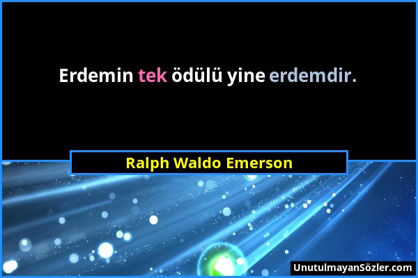 Ralph Waldo Emerson - Erdemin tek ödülü yine erdemdir....