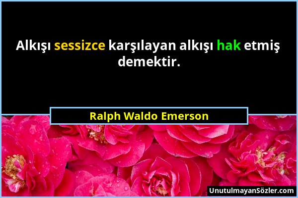 Ralph Waldo Emerson - Alkışı sessizce karşılayan alkışı hak etmiş demektir....