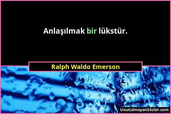 Ralph Waldo Emerson - Anlaşılmak bir lükstür....