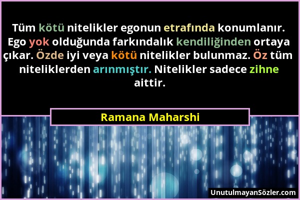 Ramana Maharshi - Tüm kötü nitelikler egonun etrafında konumlanır. Ego yok olduğunda farkındalık kendiliğinden ortaya çıkar. Özde iyi veya kötü niteli...