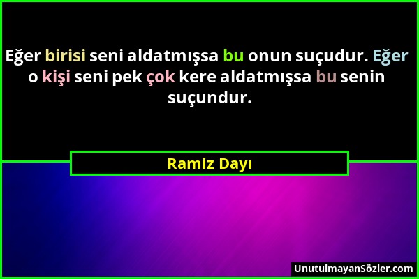 Ramiz Dayı - Eğer birisi seni aldatmışsa bu onun suçudur. Eğer o kişi seni pek çok kere aldatmışsa bu senin suçundur....