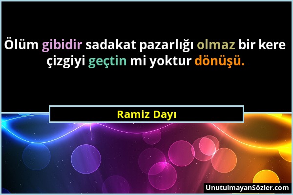 Ramiz Dayı - Ölüm gibidir sadakat pazarlığı olmaz bir kere çizgiyi geçtin mi yoktur dönüşü....