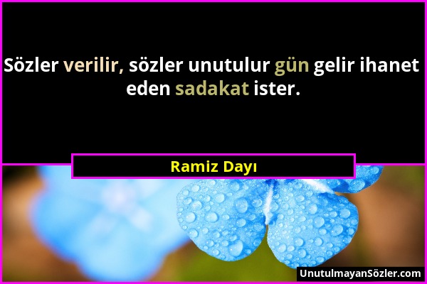 Ramiz Dayı - Sözler verilir, sözler unutulur gün gelir ihanet eden sadakat ister....