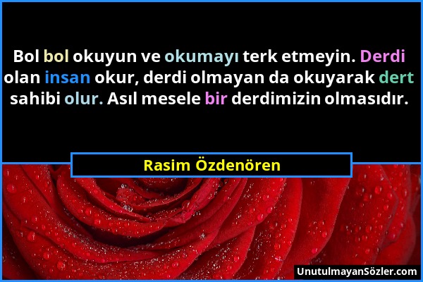 Rasim Özdenören - Bol bol okuyun ve okumayı terk etmeyin. Derdi olan insan okur, derdi olmayan da okuyarak dert sahibi olur. Asıl mesele bir derdimizi...