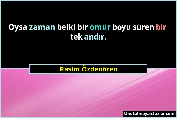 Rasim Özdenören - Oysa zaman belki bir ömür boyu süren bir tek andır....