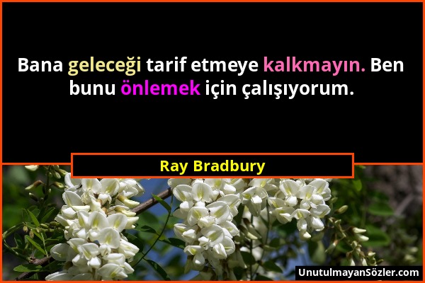Ray Bradbury - Bana geleceği tarif etmeye kalkmayın. Ben bunu önlemek için çalışıyorum....