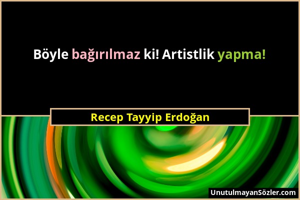 Recep Tayyip Erdoğan - Böyle bağırılmaz ki! Artistlik yapma!...