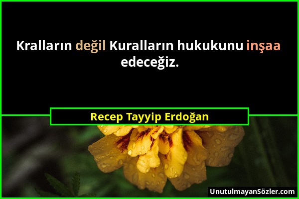 Recep Tayyip Erdoğan - Kralların değil Kuralların hukukunu inşaa edeceğiz....