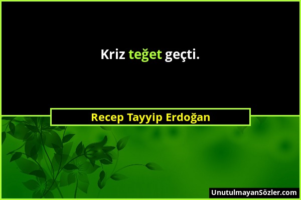 Recep Tayyip Erdoğan - Kriz teğet geçti....