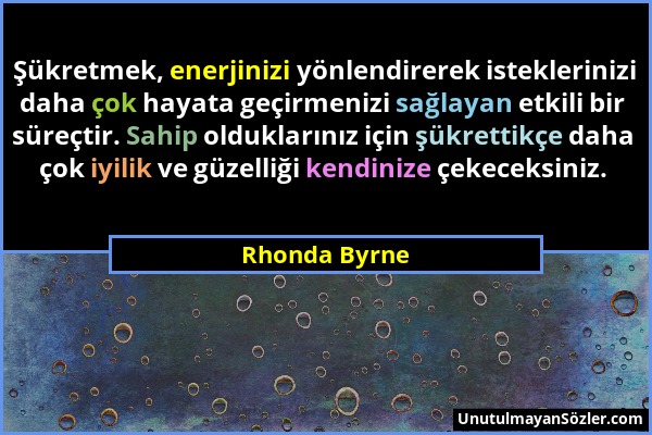 Rhonda Byrne - Şükretmek, enerjinizi yönlendirerek isteklerinizi daha çok hayata geçirmenizi sağlayan etkili bir süreçtir. Sahip olduklarınız için şük...