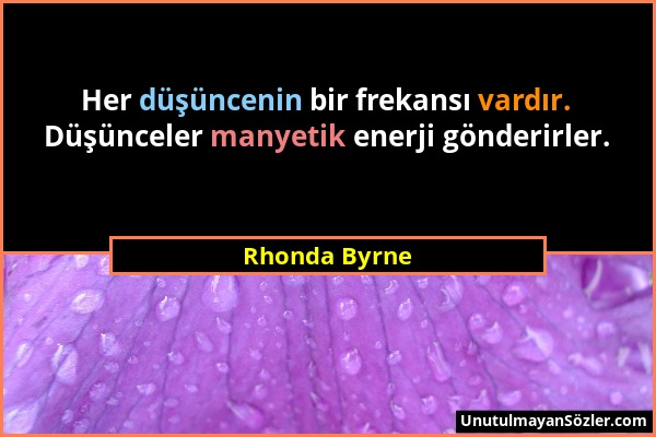 Rhonda Byrne - Her düşüncenin bir frekansı vardır. Düşünceler manyetik enerji gönderirler....