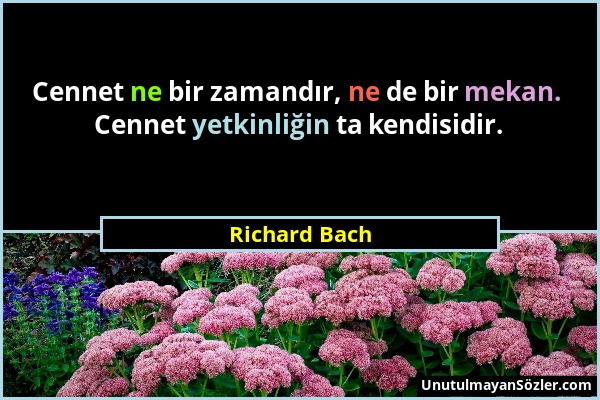 Richard Bach - Cennet ne bir zamandır, ne de bir mekan. Cennet yetkinliğin ta kendisidir....