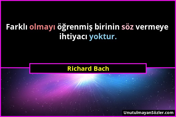 Richard Bach - Farklı olmayı öğrenmiş birinin söz vermeye ihtiyacı yoktur....