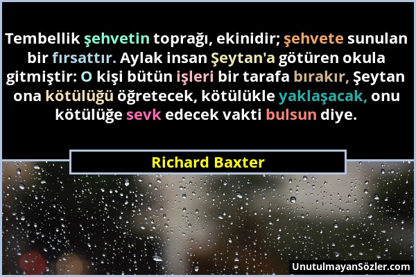 Richard Baxter - Tembellik şehvetin toprağı, ekinidir; şehvete sunulan bir fırsattır. Aylak insan Şeytan'a götüren okula gitmiştir: O kişi bütün işler...