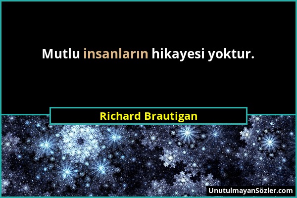 Richard Brautigan - Mutlu insanların hikayesi yoktur....