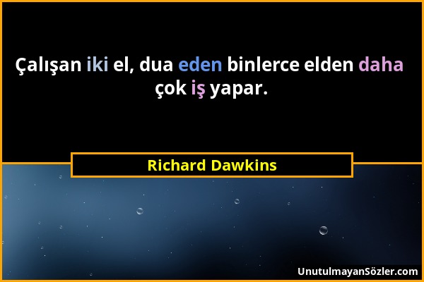 Richard Dawkins - Çalışan iki el, dua eden binlerce elden daha çok iş yapar....