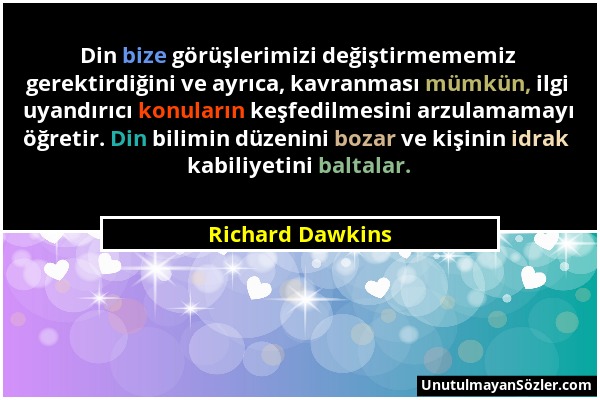 Richard Dawkins - Din bize görüşlerimizi değiştirmememiz gerektirdiğini ve ayrıca, kavranması mümkün, ilgi uyandırıcı konuların keşfedilmesini arzulam...