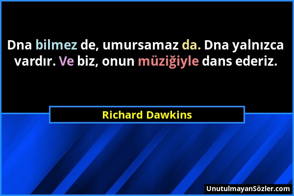 Richard Dawkins - Dna bilmez de, umursamaz da. Dna yalnızca vardır. Ve biz, onun müziğiyle dans ederiz....
