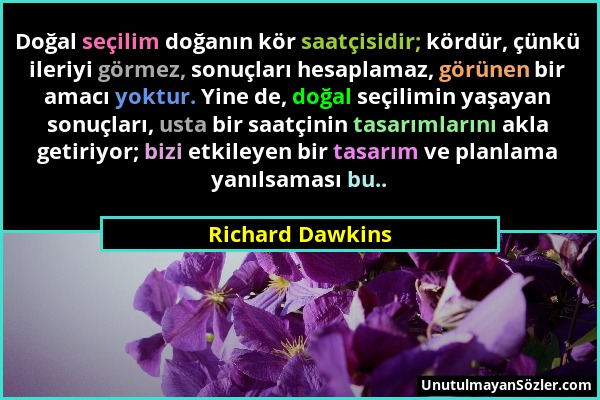 Richard Dawkins - Doğal seçilim doğanın kör saatçisidir; kördür, çünkü ileriyi görmez, sonuçları hesaplamaz, görünen bir amacı yoktur. Yine de, doğal...