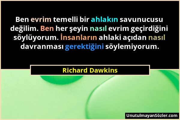 Richard Dawkins - Ben evrim temelli bir ahlakın savunucusu değilim. Ben her şeyin nasıl evrim geçirdiğini söylüyorum. İnsanların ahlaki açıdan nasıl d...