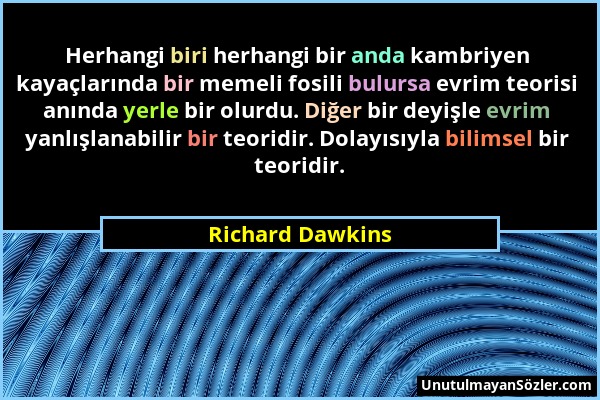 Richard Dawkins - Herhangi biri herhangi bir anda kambriyen kayaçlarında bir memeli fosili bulursa evrim teorisi anında yerle bir olurdu. Diğer bir de...