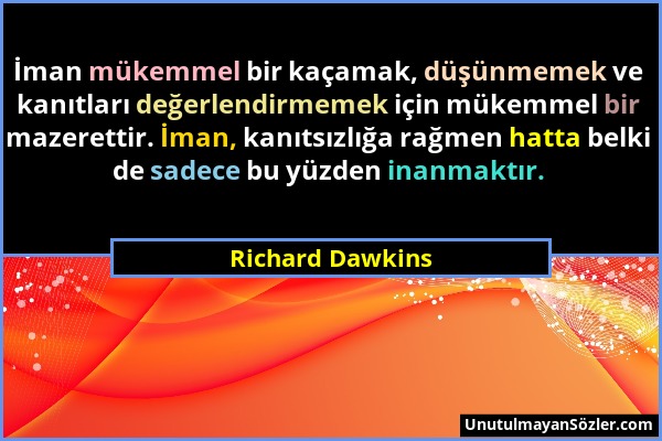 Richard Dawkins - İman mükemmel bir kaçamak, düşünmemek ve kanıtları değerlendirmemek için mükemmel bir mazerettir. İman, kanıtsızlığa rağmen hatta be...