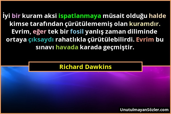 Richard Dawkins - İyi bir kuram aksi ispatlanmaya müsait olduğu halde kimse tarafından çürütülememiş olan kuramdır. Evrim, eğer tek bir fosil yanlış z...