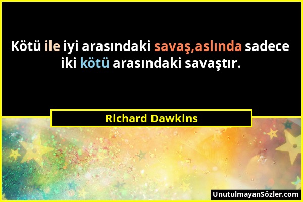 Richard Dawkins - Kötü ile iyi arasındaki savaş,aslında sadece iki kötü arasındaki savaştır....