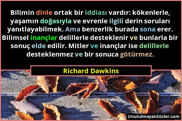 Richard Dawkins - Bilimin dinle ortak bir iddiası vardır: kökenlerle, yaşamın doğasıyla ve evrenle ilgili derin soruları yanıtlayabilmek. Ama benzerli...