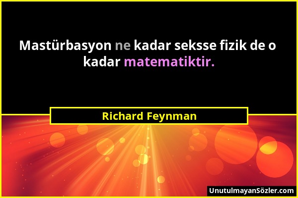 Richard Feynman - Mastürbasyon ne kadar seksse fizik de o kadar matematiktir....