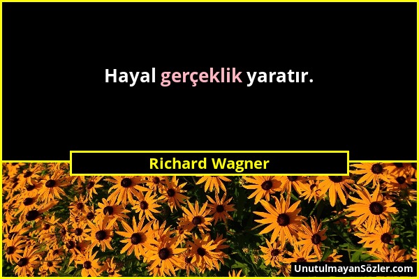 Richard Wagner - Hayal gerçeklik yaratır....
