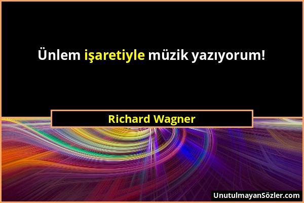Richard Wagner - Ünlem işaretiyle müzik yazıyorum!...