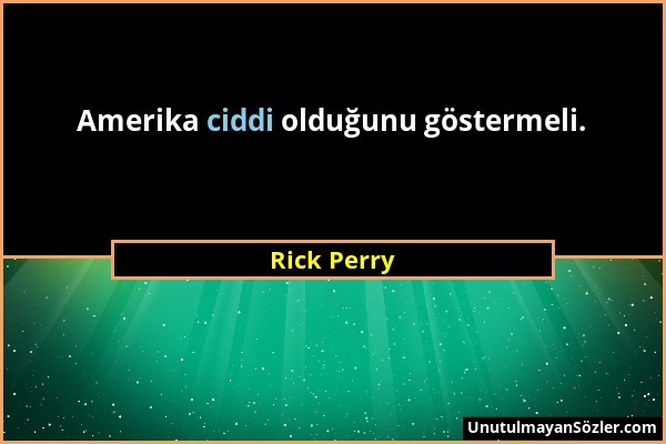Rick Perry - Amerika ciddi olduğunu göstermeli....