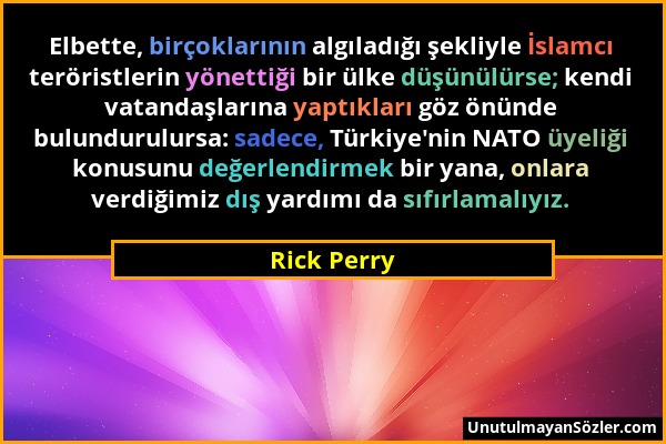 Rick Perry - Elbette, birçoklarının algıladığı şekliyle İslamcı teröristlerin yönettiği bir ülke düşünülürse; kendi vatandaşlarına yaptıkları göz önün...