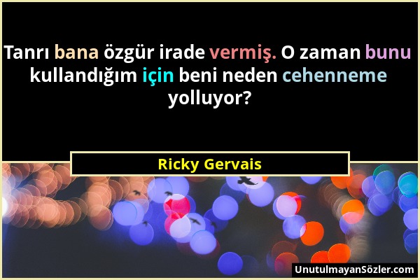 Ricky Gervais - Tanrı bana özgür irade vermiş. O zaman bunu kullandığım için beni neden cehenneme yolluyor?...