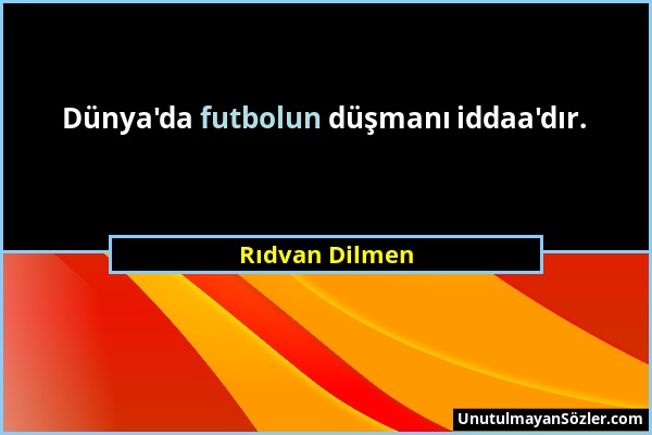 Rıdvan Dilmen - Dünya'da futbolun düşmanı iddaa'dır....