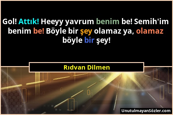 Rıdvan Dilmen - Gol! Attık! Heeyy yavrum benim be! Semih'im benim be! Böyle bir şey olamaz ya, olamaz böyle bir şey!...