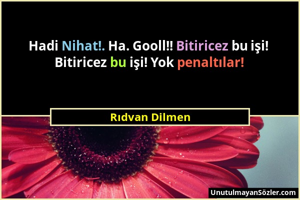 Rıdvan Dilmen - Hadi Nihat!. Ha. Gooll!! Bitiricez bu işi! Bitiricez bu işi! Yok penaltılar!...