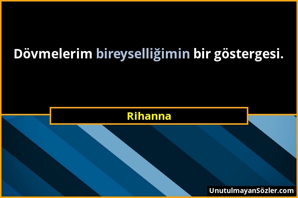 Rihanna - Dövmelerim bireyselliğimin bir göstergesi....