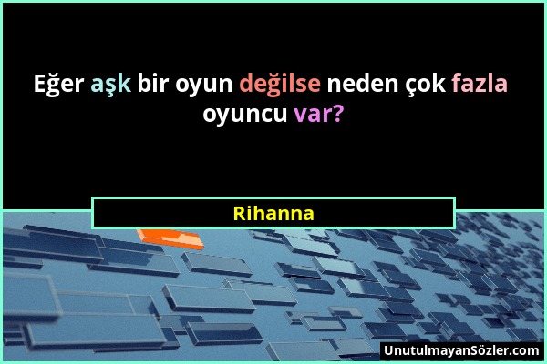 Rihanna - Eğer aşk bir oyun değilse neden çok fazla oyuncu var?...