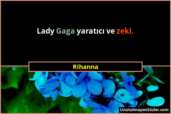 Rihanna - Lady Gaga yaratıcı ve zeki....